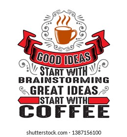 Coffee Quote and Saying. Good ideas start with brainstorming