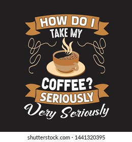 Coffee Quote and Saying. How do I take my coffee