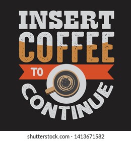 Coffee Quote and saying. Insert coffee to continue