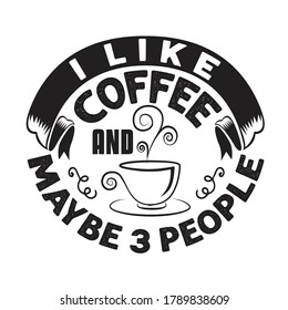 Coffee Quote and Saying. I like coffee and maybe 3 people