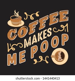 Coffee Quote and Saying. Coffee makes me poop