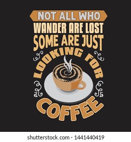 Coffee Quote and Saying. Not all who wander are lost some are just looking for coffee