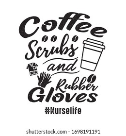 Coffee Quote and saying - Coffee Scrubs and Rubber Gloves. Nurse life - vector printable t-shirt design good for poster.