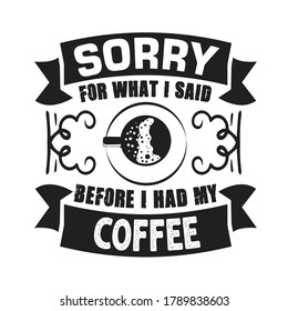 Coffee Quote and Saying. Sorry for what i said before I had my coffee