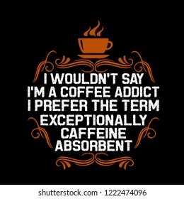 Coffee Quote and Saying. I would not say I'm a coffee