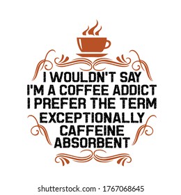 Coffee Quote and Saying. I would not say I m a coffee