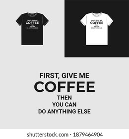 coffee quote shirt design. first give me coffee then you can do anything else