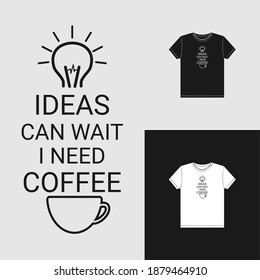 coffee quote shirt design. ideas can wait i need coffee