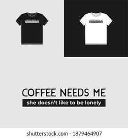 coffee quote shirt design. coffee needs me