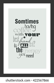 Coffee quote. Sometimes having coffee with your best friend is all the therapy you need
