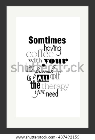 Coffee quote. Sometimes having coffee with your best friend is all the therapy you need.