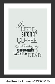 Coffee quote. Coffee strong enough to wake the dead.