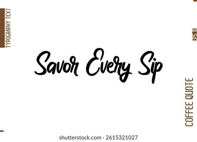 Coffee Quote In Stylish Typography Vector Text Savor Every Sip