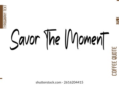 Coffee Quote In Stylish Typography Vector Text Savor The Moment