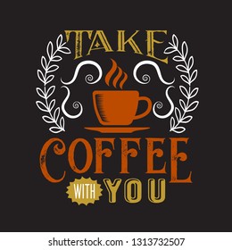 Coffee Quote. take coffee with you.