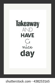 Coffee quote. Takeaway and have a nice day. 
