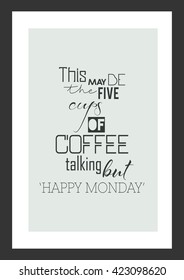Coffee quote. This may be the five cups of coffee talking, but "Happy Monday".