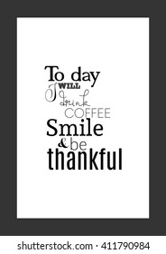 Coffee quote. Today I will drink coffee, smile and be thankful.