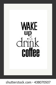 Coffee quote. Wake up and drink coffee.