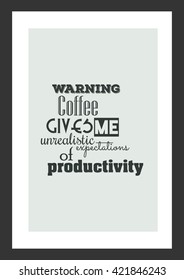 Coffee quote. Warning: Coffee gives me unrealistic expectations of productivity.