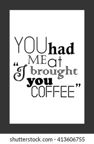 Coffee quote. You had me at "i brought you coffee".