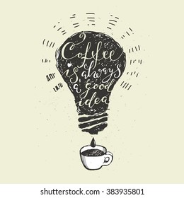 Coffee quotes. Coffee is always a good idea lettering. Hand drawn calligraphic poster design.