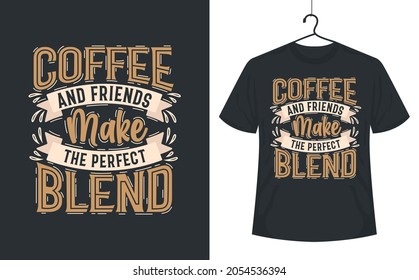 Coffee quotes lettering tshirt design, Coffee and friends make the perfect blends.
