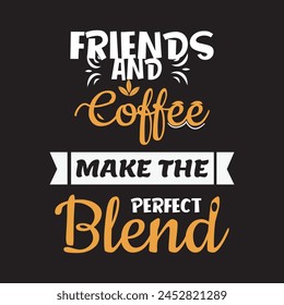 Coffee quotes lettering t-shirt design, Coffee and friends make the perfect blends