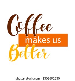 Coffee Quotes. Coffee makes us better. Graphic design lifestyle texts. Shop promotion motivation. Elements for greeting card, poster, banners, coffee cups and mug, T-shirt, notebook and sticker design