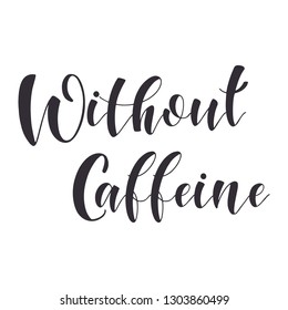 Coffee Quotes. without caffeine. Graphic design lifestyle texts. Shop promotion motivation. Elements for greeting card, poster, banners, coffee cups and mug, T-shirt, notebook and sticker design