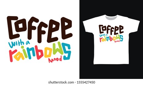 Coffee With A Rainbows Mood t-shirt and apparel trendy design with Hand drawing typography, good for T-shirt graphics, poster, print and other uses.