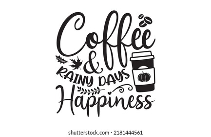 Coffee and rainy days happiness- Thanksgiving t-shirt design, SVG Files for Cutting, Handmade calligraphy vector illustration, Calligraphy graphic design, Funny Quote EPS