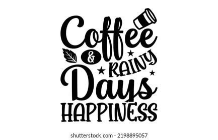 Coffee and Rainy Days Happiness - Thanksgiving T-shirt Design, Handmade calligraphy vector illustration, Calligraphy graphic design, EPS, SVG Files for Cutting, bag, cups