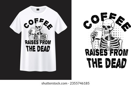 Coffee Raises From the Dead ,skeleton with coffee t-shirt design