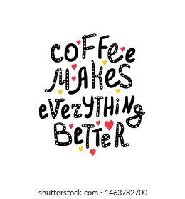 Coffee related illustration with quote. Graphic design lifestyle lettering. Coffee makes everything better.