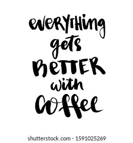 Coffee related illustration with quotes. Graphic design lifestyle lettering. Everything gets better with coffee.