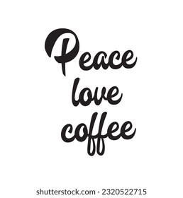 Coffee related illustration with quotes. Graphic design lifestyle lettering. Peace, love, coffee.