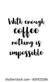 Coffee related illustration with quotes. Graphic design lifestyle lettering. With enough coffee nothing is impossible.