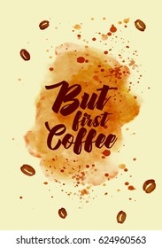 Coffee related illustration with quotes. Graphic design lifestyle lettering. But first coffee.