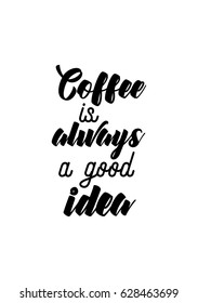 Coffee related illustration with quotes. Graphic design lifestyle lettering. Coffee is always a good idea.