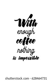Coffee related illustration with quotes. Graphic design lifestyle lettering. With enough coffee nothing is impossible.