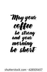 Coffee related illustration with quotes. Graphic design lifestyle lettering. May your coffee be strong and your morning be short.