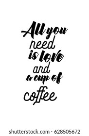 Coffee related illustration with quotes. Graphic design lifestyle lettering. All you need is love and a cup of coffee.