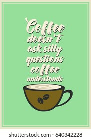 Coffee related illustration with quotes. Graphic design lifestyle lettering. Coffee does not ask silly questions, coffee understands.