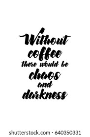 Coffee related illustration with quotes. Graphic design lifestyle lettering. Without coffee there would be chaos and darkness.