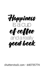 Coffee related illustration with quotes. Graphic design lifestyle lettering. Happiness is a cup of coffee and a really good book.