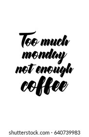 Coffee related illustration with quotes. Graphic design lifestyle lettering. Too much monday not enough coffee.