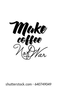 Coffee related illustration with quotes. Graphic design lifestyle lettering. Make coffee, not war.