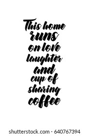 Coffee related illustration with quotes. Graphic design lifestyle lettering. This home runs on love laughter and cup of sharing coffee.
