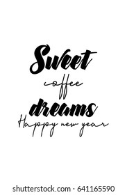 Coffee related illustration with quotes. Graphic design lifestyle lettering. Sweet coffee dreams, happy new year.
